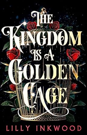 The Kingdom is a Golden Cage by Lilly Inkwood