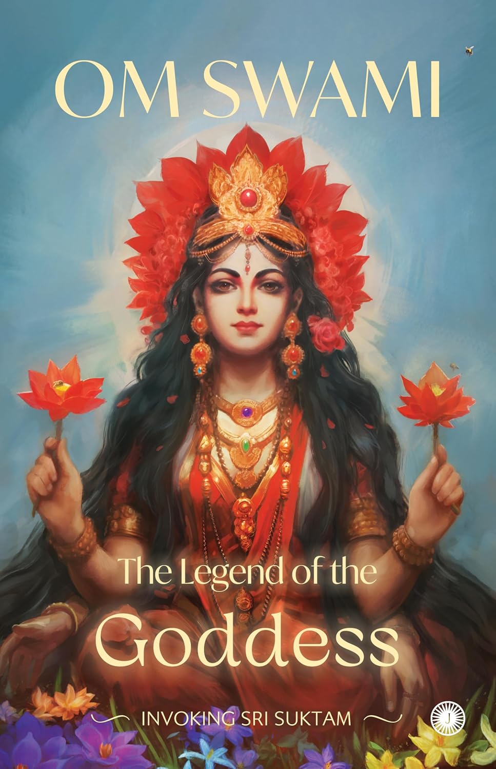 The Legend of the Goddess: Invoking Sri Suktam (authentic verified) by Om Swami