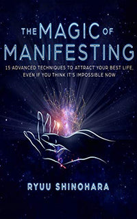 The Magic of Manifesting 15 Advanced Techniques to Attract Your Best Life (Authentic Verified) Ryuu Shinohara