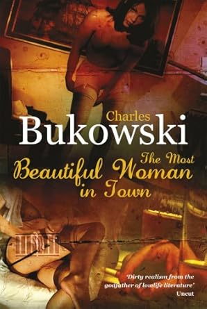 The Most Beautiful Woman in Town : A Novel by Charles Bukowski (The Classic American Best Seller)