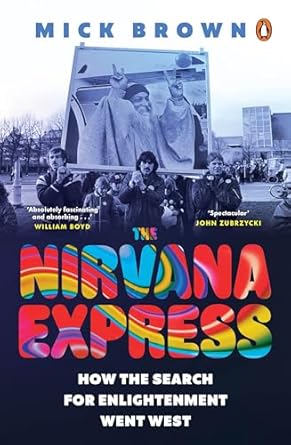 The Nirvana Express: How the Search for Enlightenment Went West by Mick Brown