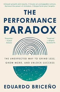 The Performance Paradox: How to Learn and Grow Without Compromising Results by Eduardo Briceno
