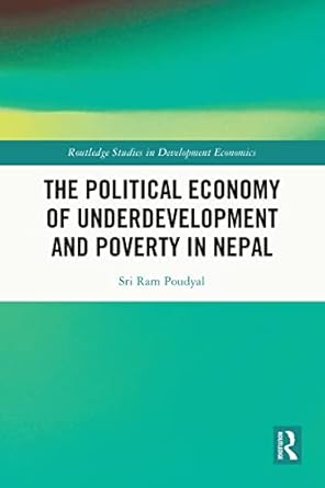 The Political Economy of Underdevelopment and Poverty in Nepal (Routledge Studies in Development Economics) by Sri Ram Poudyal