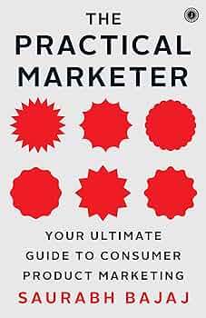 The Practical Marketer: Your Ultimate Guide to Consumer Product Marketing (Authentic Verified) Saurabh Bajaj