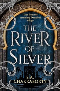 The River of Silver : Tales from the Daevabad Trilogy : Book 4 by Shannon Chakraborty