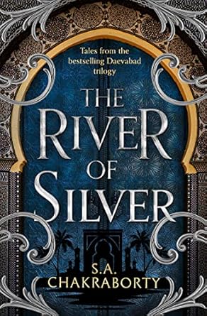 The River of Silver : Tales from the Daevabad Trilogy : Book 4 by Shannon Chakraborty