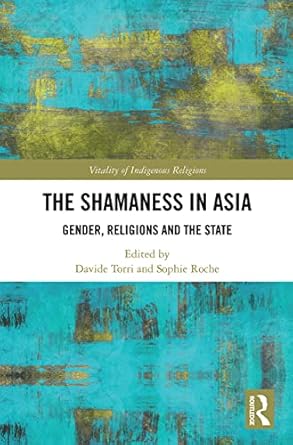 The Shamaness in Asia: Gender, Religion and the State (Vitality of Indigenous Religions)
