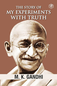 The Story of My Experiments with Truth (Authentic Verified) Mohandas Karamchand Gandhi