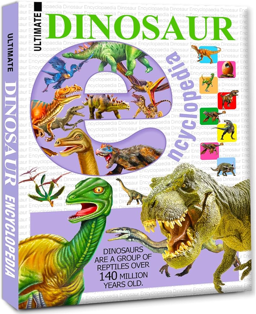 The Ultimate Encyclopedia of Dinosaurs A Comprehensive Guide for Curious Minds of All Ages (Authentic Verified)