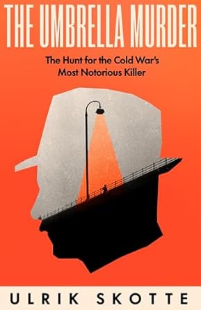 The Umbrella Murder The Hunt for the Cold War's Most Notorious Killer (Authentic Verified) Ulrik Skotte
