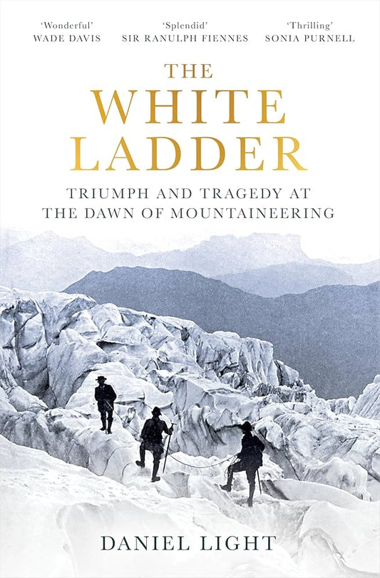 The White Ladder Triumph and Tragedy at the Dawn of Mountaineering (Authentic Verified) Daniel Light