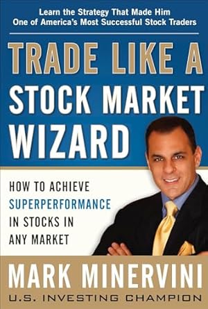 Trade Like a Stock Market Wizard: How to Achieve Super Performance in Stocks in Any Market Book by Mark Minervini