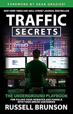 Traffic Secrets : The Underground Playbook for Filling Your Websites and Funnels with Your Dream Customers
