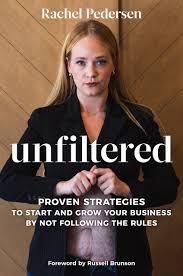 Unfiltered (authentic verified) by Rachel Pedersen (Proven Strategies to Start and Grow Your Business by Not Following the Rules)