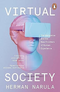 Virtual Society: The Metaverse and the New Frontiers of Human Experience by Herman Narula