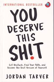 You Deserve This Sh*t Get Unstuck Find Your Path and Become the Best Version of Yourself (Authentic Verified) Jordan Tarver