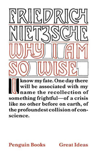 Why I am So Wise (Penguin Great Ideas) By Friedrich Nietzsche