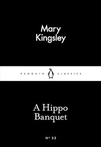 A Hippo Banquet (Penguin Little Black Classics) By Mary Kingsley