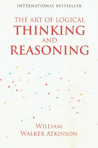 The Art of Logical Thinking by William Walker Atkinson