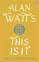This is It: Essays on Zen and Spiritual Experience By Alan Watts