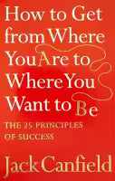 How To Get From Where You Are To Where You Want To Be: The 25 Principles Of Success (Hindi Edition) By Jack Canfield
