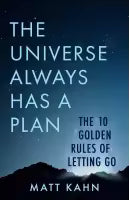 The Universe Always Has A Plan : The 10 Golden Rules Of Letting Go (Paperback) By Matt Kahn