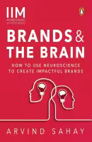 Brands & The Brain : How To Use Neuroscience To Create Impactful Brands (Paperback) By Arvind Sahay