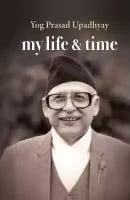 My Life & Time (Paperback) By Yog Prasad Upadhyay