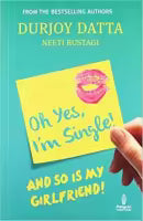 Oh Yes, I'M Single! And So Is My Girlfriend! By Durjoy Datta & Neeti Rustagi