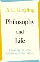 Philosophy and Life: Exploring the Great Questions of How to Live By A. C. Grayling