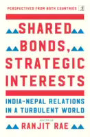 Shared Bonds, Strategic Interests : India-Nepal Relations In A Strategic World (Paperback) By Ranjit Rae