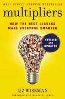 Multipliers, Revised and Updated - How the Best Leaders Make Everyone Smarter By Liz Wiseman