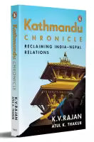 Kathmandu Chronicle: Reclaiming India–Nepal Relations (Paperback) By K.V. Rajan & Atul K. Thakur