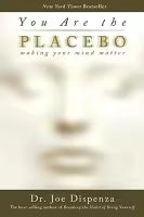 You are the Placebo: Making Your Mind Matter By Joe Dispenza