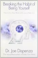 Breaking the Habit of Being Yourself By Joe Dispenza