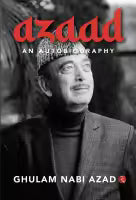 Azaad: An Autobiography By By Ghulam Nabi Azad