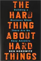The Hard Thing About Hard Things - Building A Business When There are No Easy Answers By Ben Horowitz