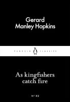 As Kingfishers Catch Fire (Penguin Little Black Classics) By Gerard Manley Hopkins