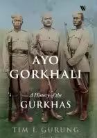 Ayo Gorkhali!: A History of the Gurkhas by John Parker