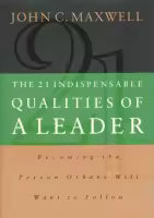 The 21 Indispensable Qualities of a Leader By John C. Maxwel