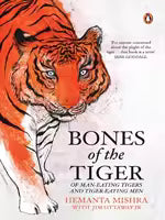 Bones Of The Tiger : Of Man-Eating Tigers And Tiger-Eating Men (Paperback) By Hemanta Mishra with Jim Ottaway Jr.