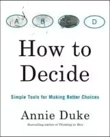 How To Decide By Annie Duke
