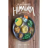 Plant - Based Himalaya Vegan Recipes from Nepal By Babita Shrestha