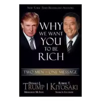 Why We Want To Be Rich By Robert T. Kiyosaki & Donald J. Trump