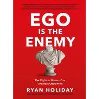 Ego is the Enemy By Ryan Holiday