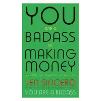 You Are A Badass At Making Money: Master The Mindset Of Wealth By Jen Sincero