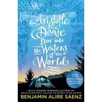 Aristotle and Dante Dive Into the Waters of the World By Benjamin Alire Saenz