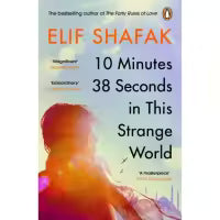 10 Minutes 38 Seconds in this Strange World By Elif Shafak