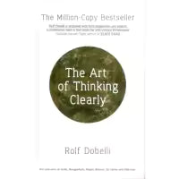 The Art of Thinking Clearly: Better Thinking, Better Decisions By Rolf Dobelli