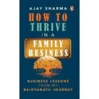 How to Thrive in a Family Business By Ajay Sharma